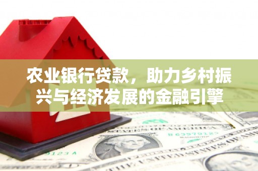 内湖农业银行贷款，助力乡村振兴与经济发展的金融引擎