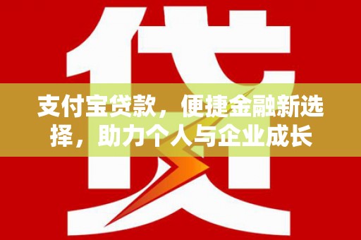 内湖支付宝贷款，便捷金融新选择，助力个人与企业成长
