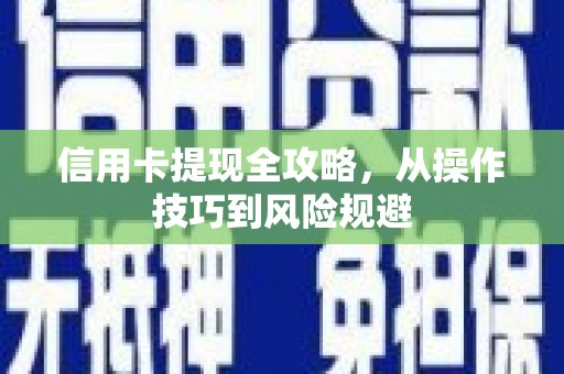 内湖信用卡提现全攻略，从操作技巧到风险规避