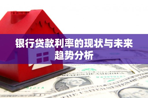 内湖银行贷款利率的现状与未来趋势分析