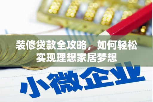 内湖装修贷款全攻略，如何轻松实现理想家居梦想