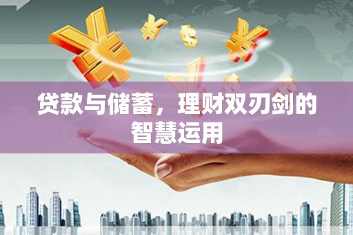 内湖贷款与储蓄，理财双刃剑的智慧运用
