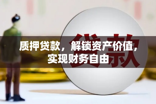内湖质押贷款，解锁资产价值，实现财务自由