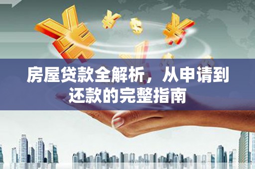 内湖房屋贷款全解析，从申请到还款的完整指南