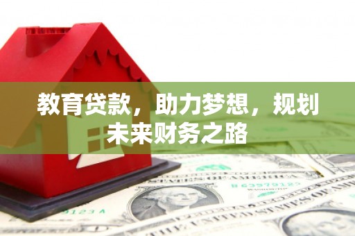 内湖教育贷款，助力梦想，规划未来财务之路