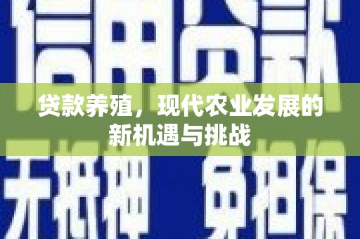 内湖贷款养殖，现代农业发展的新机遇与挑战