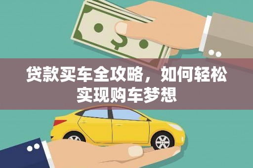 内湖贷款买车全攻略，如何轻松实现购车梦想