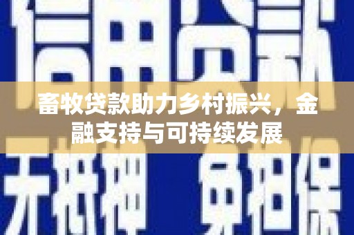 内湖畜牧贷款助力乡村振兴，金融支持与可持续发展