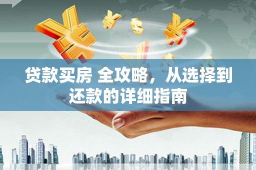 内湖贷款买房 全攻略，从选择到还款的详细指南