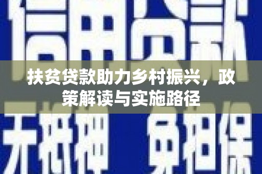内湖扶贫贷款助力乡村振兴，政策解读与实施路径
