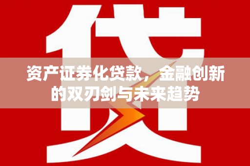 内湖资产证券化贷款，金融创新的双刃剑与未来趋势
