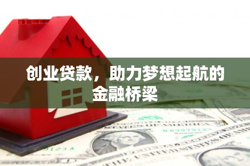 内湖创业贷款，助力梦想起航的金融桥梁