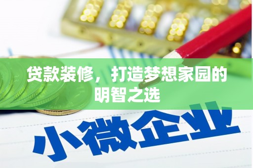 内湖贷款装修，打造梦想家园的明智之选