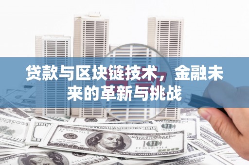 内湖贷款与区块链技术，金融未来的革新与挑战