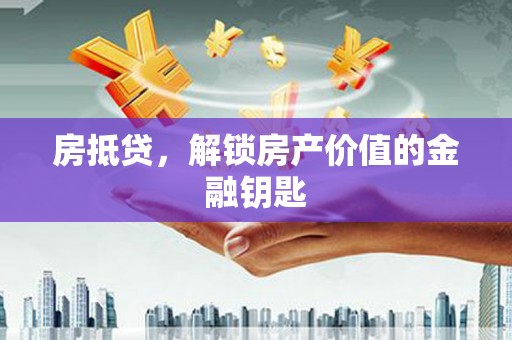 内湖房抵贷，解锁房产价值的金融钥匙