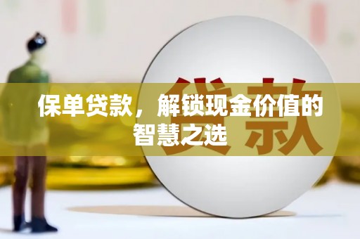 内湖保单贷款，解锁现金价值的智慧之选