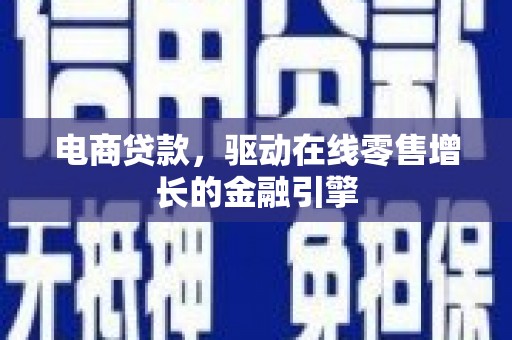 内湖电商贷款，驱动在线零售增长的金融引擎