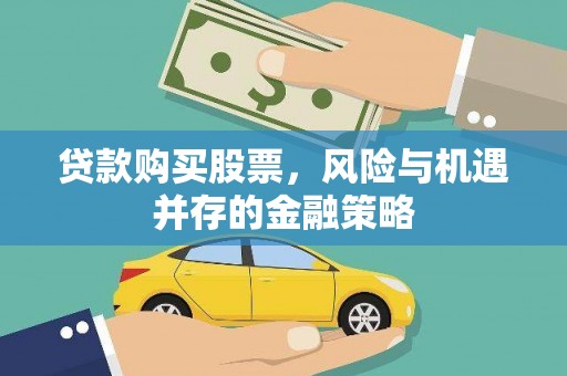 内湖贷款购买股票，风险与机遇并存的金融策略