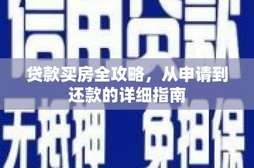 内湖贷款买房全攻略，从申请到还款的详细指南
