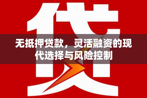 内湖无抵押贷款，灵活融资的现代选择与风险控制