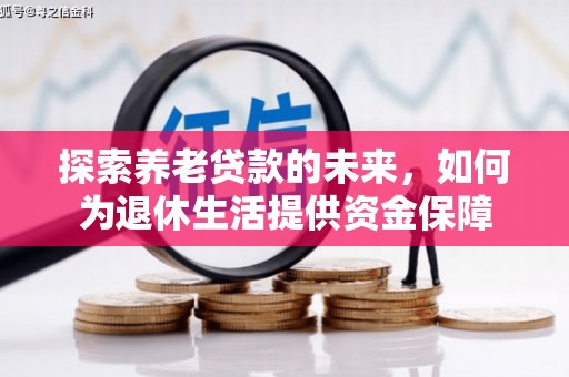 内湖探索养老贷款的未来，如何为退休生活提供资金保障