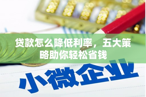 内湖贷款怎么降低利率，五大策略助你轻松省钱