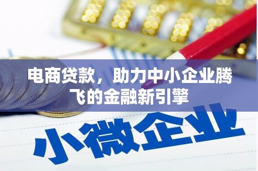 内湖电商贷款，助力中小企业腾飞的金融新引擎