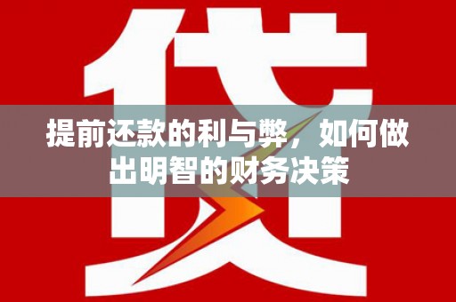 内湖提前还款的利与弊，如何做出明智的财务决策