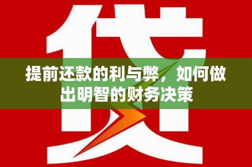 内湖提前还款的利与弊，如何做出明智的财务决策