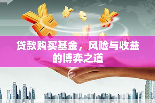 内湖贷款购买基金，风险与收益的博弈之道