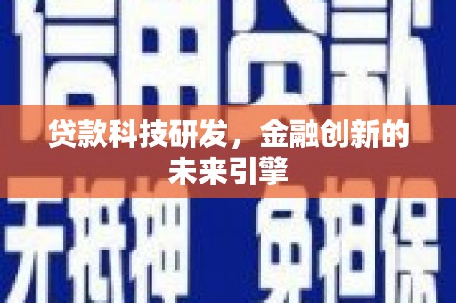 内湖贷款科技研发，金融创新的未来引擎