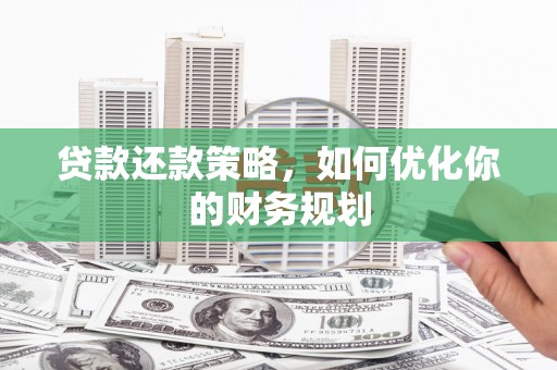 内湖贷款还款策略，如何优化你的财务规划