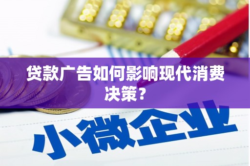 内湖贷款广告如何影响现代消费决策？