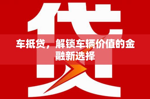 内湖车抵贷，解锁车辆价值的金融新选择