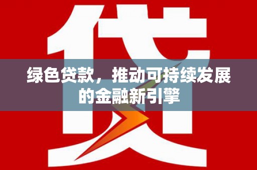内湖绿色贷款，推动可持续发展的金融新引擎