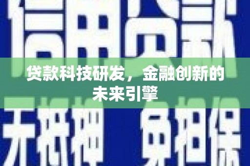 内湖贷款科技研发，金融创新的未来引擎