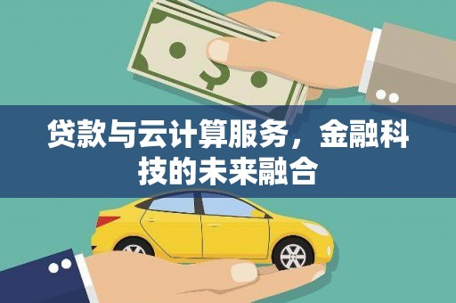 内湖贷款与云计算服务，金融科技的未来融合