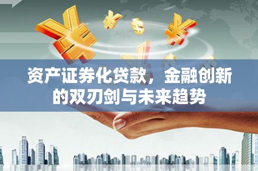 内湖资产证券化贷款，金融创新的双刃剑与未来趋势