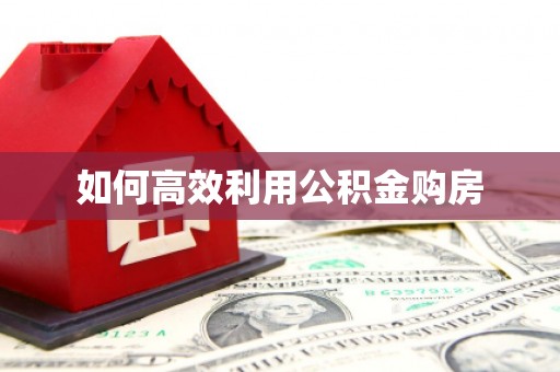 内湖如何高效利用公积金购房