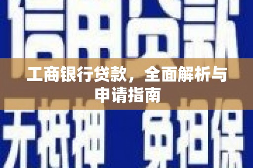 内湖工商银行贷款，全面解析与申请指南
