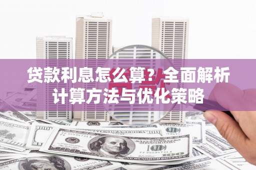 内湖贷款利息怎么算？全面解析计算方法与优化策略